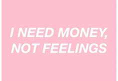 a pink background with the words i need money, not feelings in white on it