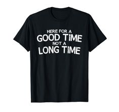 PRICES MAY VARY. This Here For A Good Time Not A Long Time Shirt Makes an Awesome Gift or Present For Your family, friend, kids, dad, mom, grandpa, grandpa, son or nephew! This Funny Saying Tee Also Makes an Awesome Holiday, Christmas or Birthday Present For Men, Women, Boys and Girls! Lightweight, Classic fit, Double-needle sleeve and bottom hem Funny Grandpa Shirts, Shirts For Grandpa Funny, Grandpa Tshirts Funny, Birthday Presents For Men, Family Friend, Funny T Shirt, Birthday Present, Holiday Christmas, Good Time