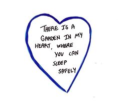 there is a garden in my heart, where you can sleep safely written on it