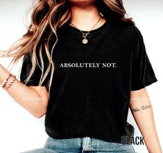 Absolutely Not, Shirt, Sarcastic, Statement Tee,Mom Dad Life Shirt,Comfort Colors Shirt,Funny Gift,Friend Gift,Absolutely Not Trending Shirt ♥ HOW TO ORDER ♥ 1* Make sure to review all color and size charts before placing your order. 2* Select your shirt "SIZE" and "COLOR". 3* Add each shirt to cart (keep in mind: you have to repeat this process for each item you want to order!) 4* Your custom shirt will be ready to ship 1-3 business days! ♥ ♥ ♥ Every shirt is made to order especially for you. B Funny Quote Print Black Tops, Everyday Tops With Funny Text, Casual Tops With Funny Text For Everyday, Trendy Tops With Funny Text For Everyday, Black Top With Funny Print For Everyday, Casual Everyday Tops With Funny Text, Everyday Black Top With Funny Print, Basic Tops With Funny Text And Relaxed Fit, Basic Tops With Funny Text In Relaxed Fit