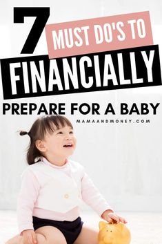 a baby sitting on the floor with a piggy bank in front of it and text that reads, 7 must do's to financially prepare for a baby