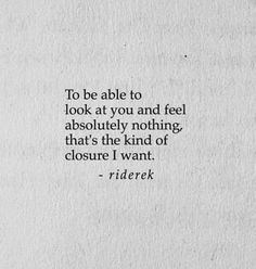 the quote to be able to look at you and feel absolutely nothing that's the kind of closure i want