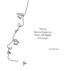 a line drawing of two faces with the words tell me how to forget you and i will happily let you go