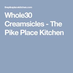 the words whole 30 creamsices - the pike place kitchen on a blue background