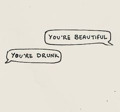 two speech bubbles that say you're beautiful and you're drunk