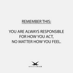 a quote that reads, you are always responsible to act no matter how you feel