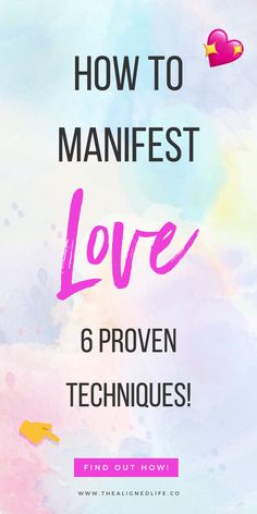 the words how to manfest love 6 proven techniques on top of a colorful background