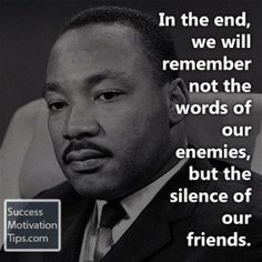 an image of martin luther king with the quote in the end, we will remember the words of our enemies, but the silence of our friends