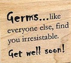 a wooden sign that says germs like everyone else, find you irresistiblely get well soon