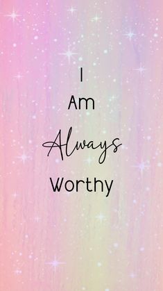 the words i am always worthy written in black ink on a pink and yellow background