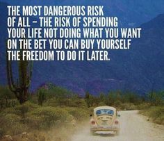 a car driving down a dirt road with a quote on the front saying, the most dangerous task of all - the risk of spending your life not doing what you want