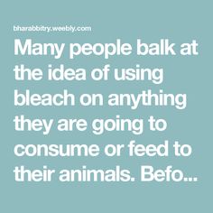 a quote that reads many people talk at the idea of using bleach on anything they are going to consume or feed to their animals