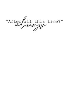 a black and white photo with the words'after all this time? always '