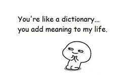 a cartoon character with the words you're like dictionary, you add meaning to my life