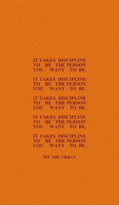 an orange background with the words, it takes discipline to be the person you want to be