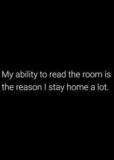 a black and white photo with the words, my ability to read the room is in the reason i stay home at