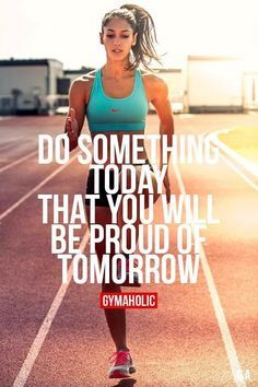 a woman running on a track with the quote do something today that you will be proud of tomorrow