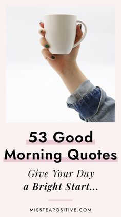 a woman's hand holding a coffee cup with the words 53 good morning quotes give your day a bright start