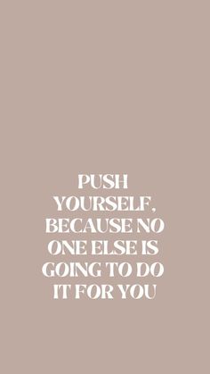 the words push yourself, because no one else is going to do it for you