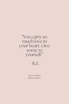 the quote you carry so much love in your heart give someone to yourself - rz