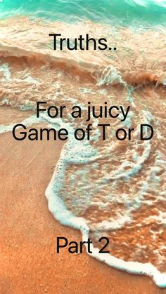 the words truths for a juicy game of t or d are in front of an ocean wave