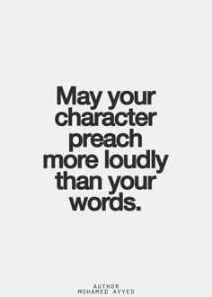 the words may your character teach more loudly than your words on white background with black font