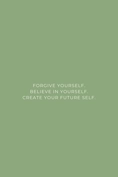 a green background with the words, for give yourself believe in yourself create your future self