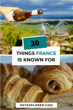 wine being poured into a glass in front of croissants with the words 30 things france is known for