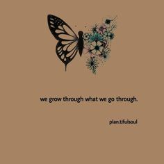 a butterfly with the words, we grow through what we go through plants and flowers