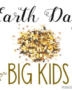 the words earth day big kids written in black and gold on top of a pile of seeds