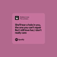 a pink square with the quote she'll tear a hole in you, the one you can't repair but i still love her, i don't really care