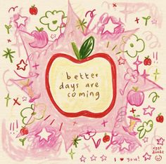 a drawing of an apple with the words better days are coming