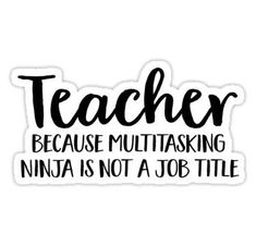 a sticker that says teacher because multitasking ninja is not a job title