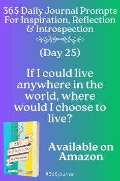 a poster with the words,'day 25 if i could live anywhere in the world, where would i choose to live? '