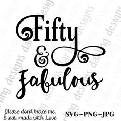 the phrase fifty and fabulous is written in black ink on a white background with an ornate font