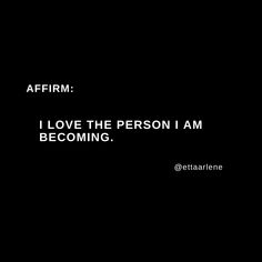 a black background with the words affirm i love the person i am becoming