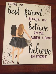 a painting with the words, you're my best friend because you believe in me when i don't believe in myself