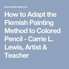 how to adapt the flemish painting method to colored pencil - carrier lewis, artist & teacher