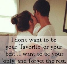 a man and woman kissing each other in front of a window with the words i don't want to be your favorite or your best i want to be your only and forget the rest