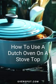 a dutch oven with the words how to use a dutch oven on a stove top