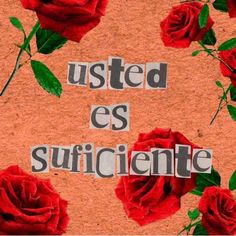 red roses with the words'usted es suffiiente'written on them