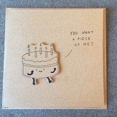 a piece of paper with a birthday cake on it that says, you want a piece of me?