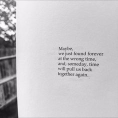 an open book with the words maybe, we just found forever at the wrong time and someday, time will pull us back together again