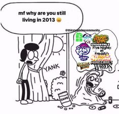 an image of a cartoon character saying, why are you still living in 2013?