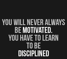 the quote you will never always be motivrated you have to learn to be dispelled