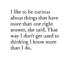 a quote that reads, i like to be curious about things that have more than one right