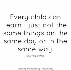 a quote that says every child can learn - just not the same things on the same day or in the same way