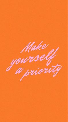 an orange background with the words make yourself a priority written in white ink on it