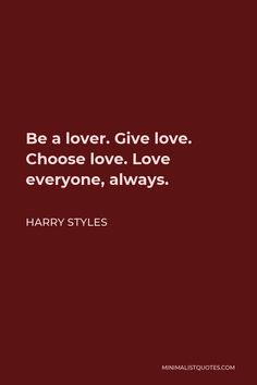 Harry Styles Be A Lover Quote, Loving Everyone Quotes, Why I Love Harry Styles, Be A Lover Choose Love Give Love Harry, Be A Lover Choose Love Give Love, Give Love Choose Love Harry Styles, Harry Style Quote, I Love You In Harry Styles Lyrics, Harry Styles Inspirational Quotes