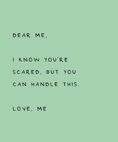 a green background with the words dear me i know you're scared but you can handle this love me